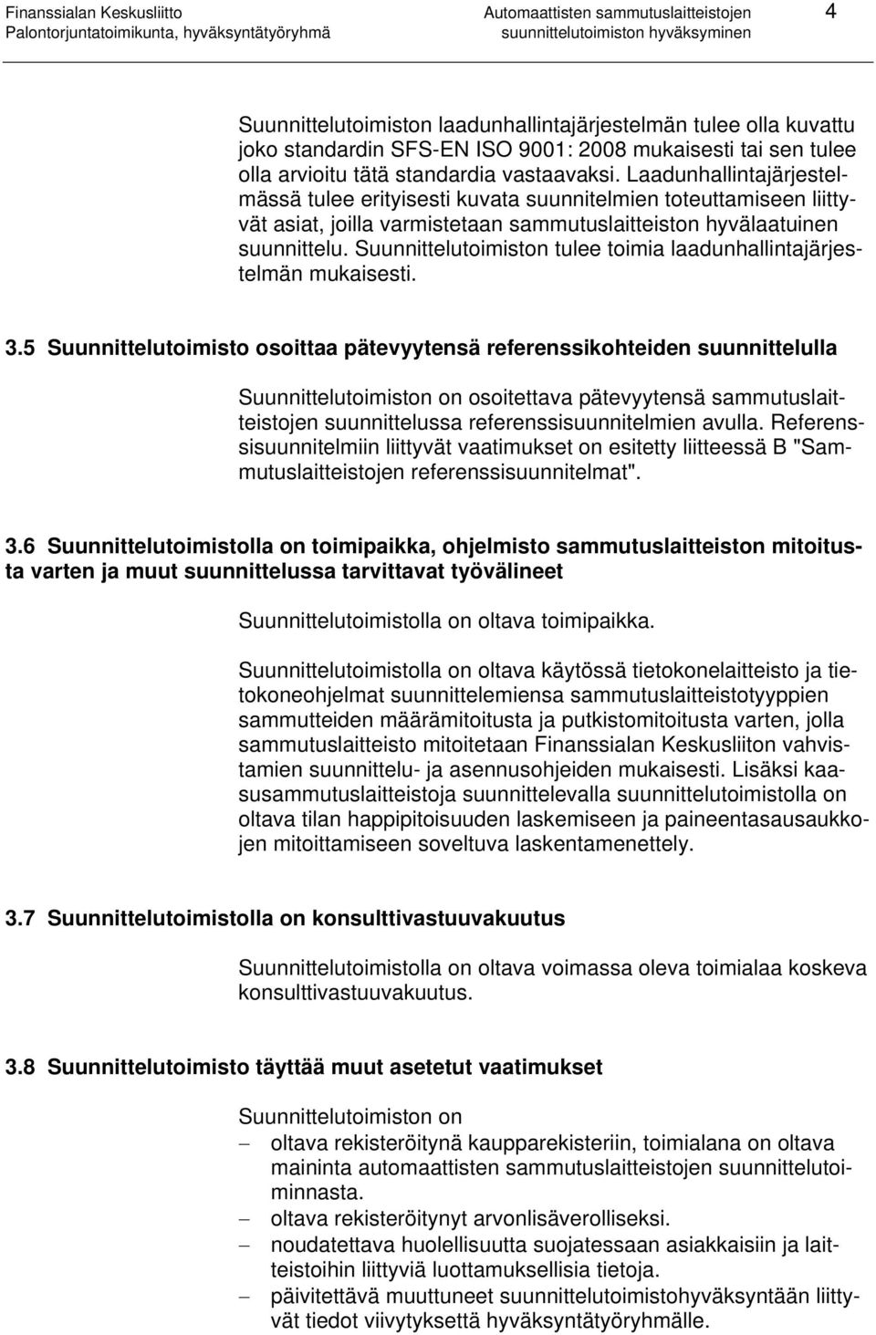 Laadunhallintajärjestelmässä tulee erityisesti kuvata suunnitelmien toteuttamiseen liittyvät asiat, joilla varmistetaan sammutuslaitteiston hyvälaatuinen suunnittelu.