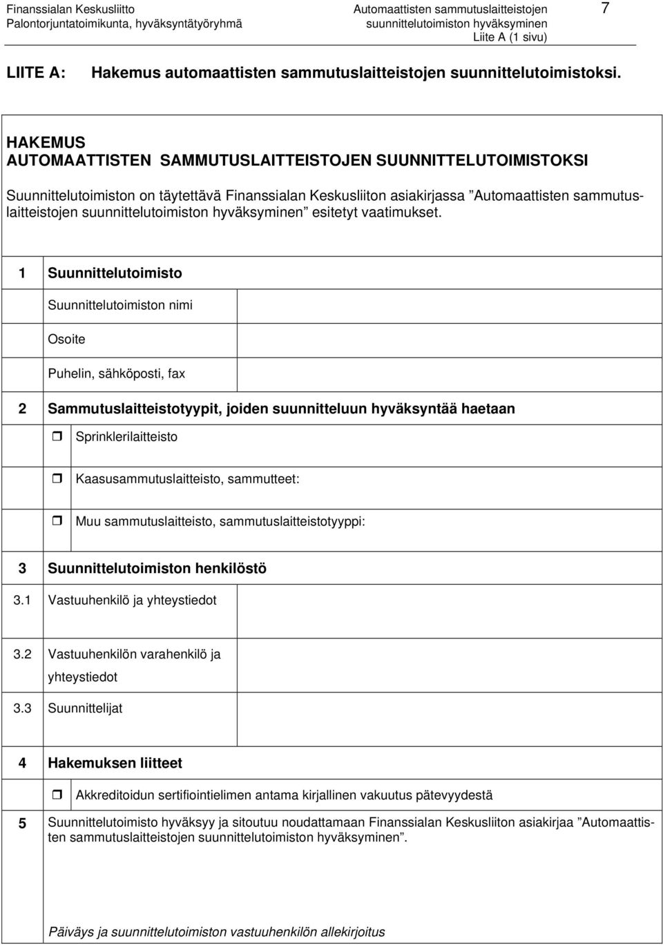 1 Suunnittelutoimisto Suunnittelutoimiston nimi Osoite Puhelin, sähköposti, fax 2 Sammutuslaitteistotyypit, joiden suunnitteluun hyväksyntää haetaan Sprinklerilaitteisto Kaasusammutuslaitteisto,