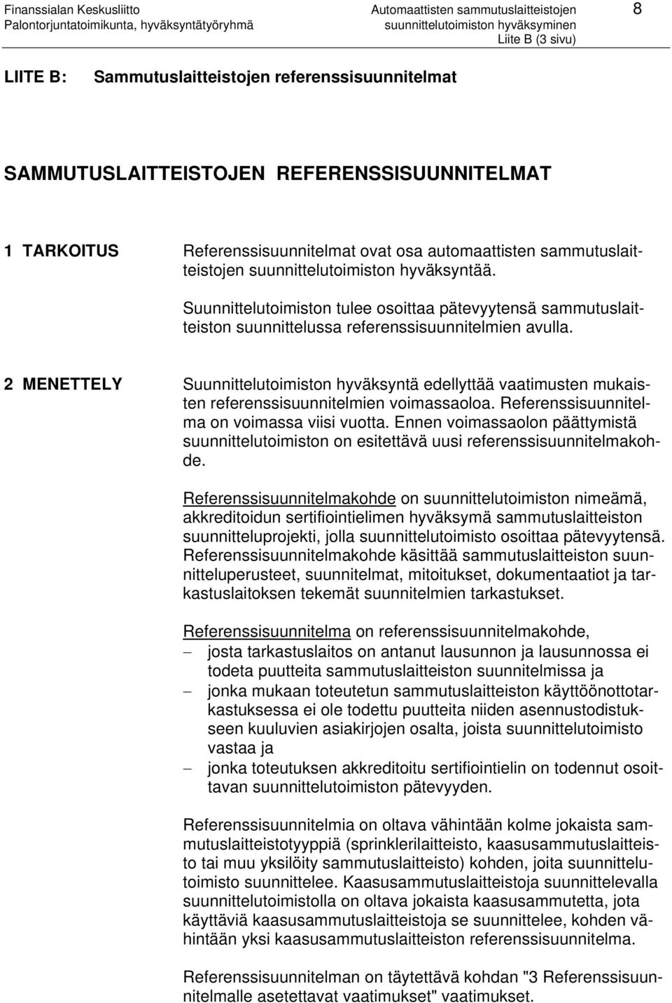 Suunnittelutoimiston tulee osoittaa pätevyytensä sammutuslaitteiston suunnittelussa referenssisuunnitelmien avulla.