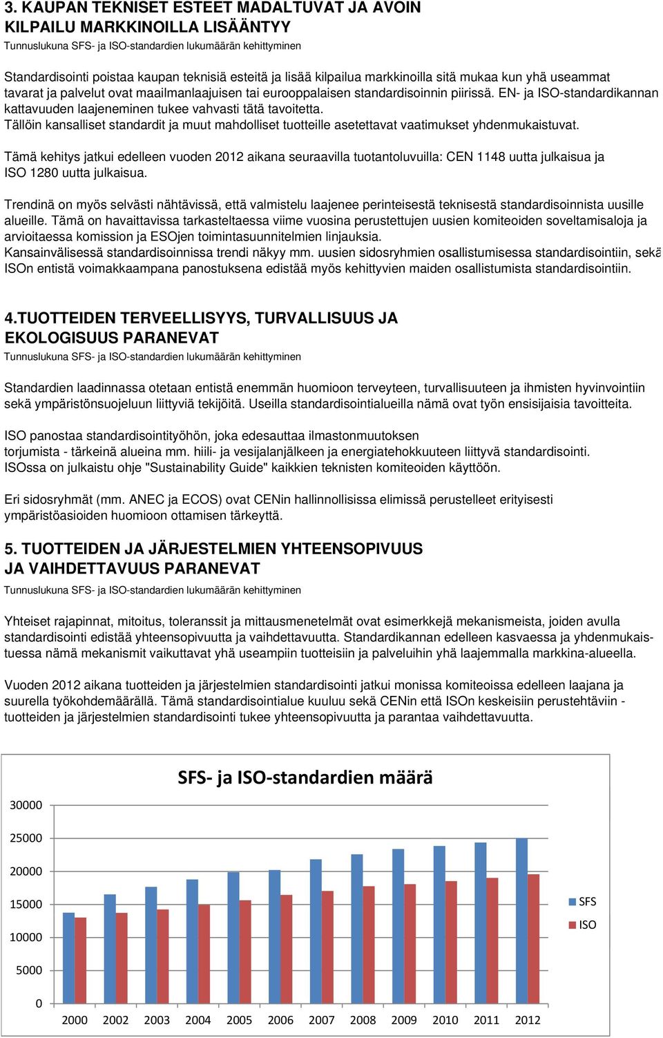 EN- ja ISO-standardikannan kattavuuden laajeneminen tukee vahvasti tätä tavoitetta. Tällöin kansalliset standardit ja muut mahdolliset tuotteille asetettavat vaatimukset yhdenmukaistuvat.