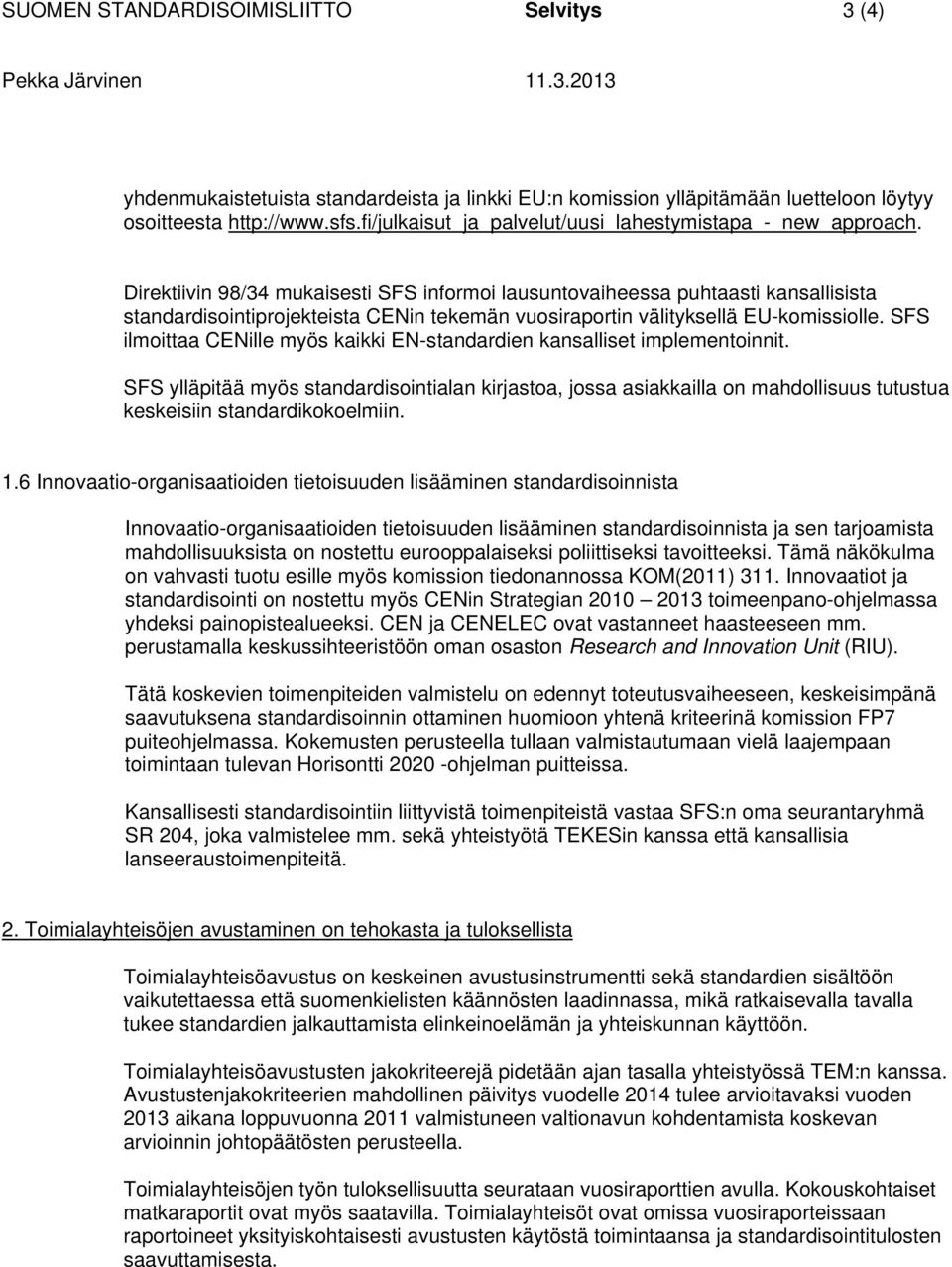 Direktiivin 98/34 mukaisesti SFS informoi lausuntovaiheessa puhtaasti kansallisista standardisointiprojekteista CENin tekemän vuosiraportin välityksellä EU-komissiolle.