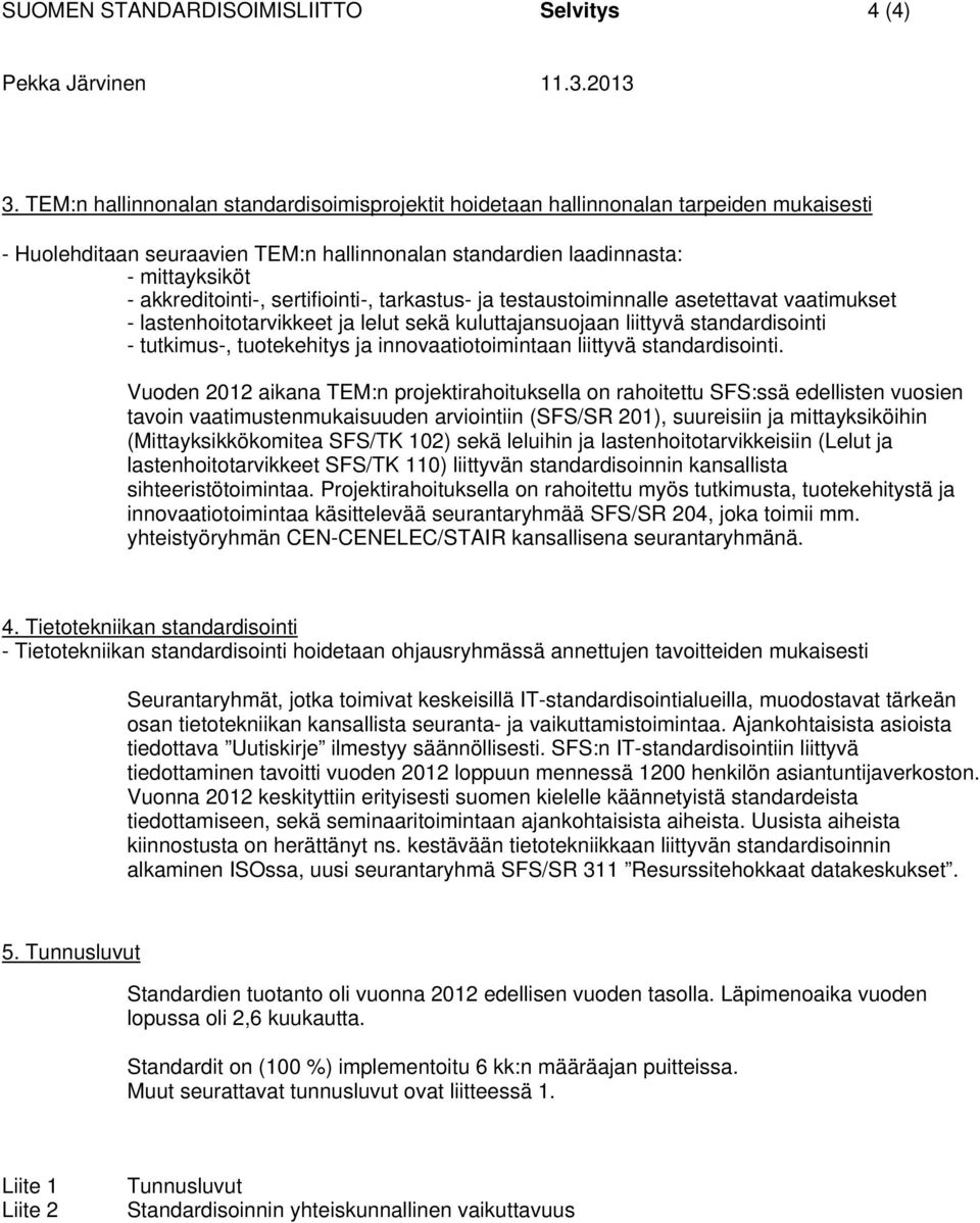 sertifiointi-, tarkastus- ja testaustoiminnalle asetettavat vaatimukset - lastenhoitotarvikkeet ja lelut sekä kuluttajansuojaan liittyvä standardisointi - tutkimus-, tuotekehitys ja