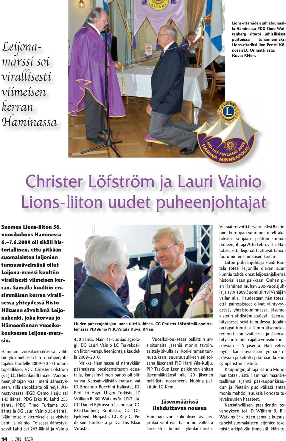 vuosikokous Haminassa 6. 7.6.2009 oli sikäli historiallinen, että pitkään suomalaisten leijonien tunnussävelmänä ollut Leijona-marssi kuultiin virallisesti viimeisen kerran.