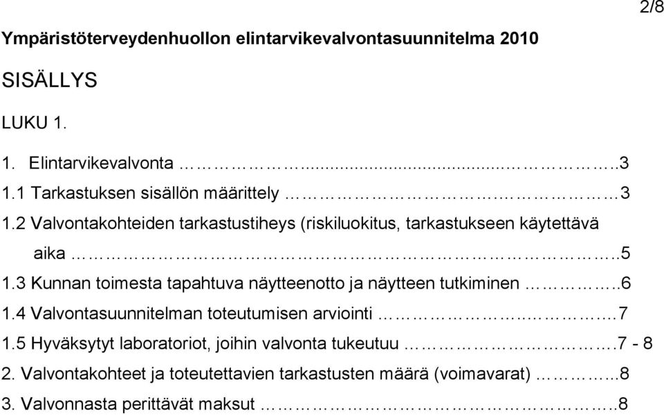 3 Kunnan toimesta tapahtuva näytteenotto ja näytteen tutkiminen..6 1.4 Valvontasuunnitelman toteutumisen arviointi... 7 1.