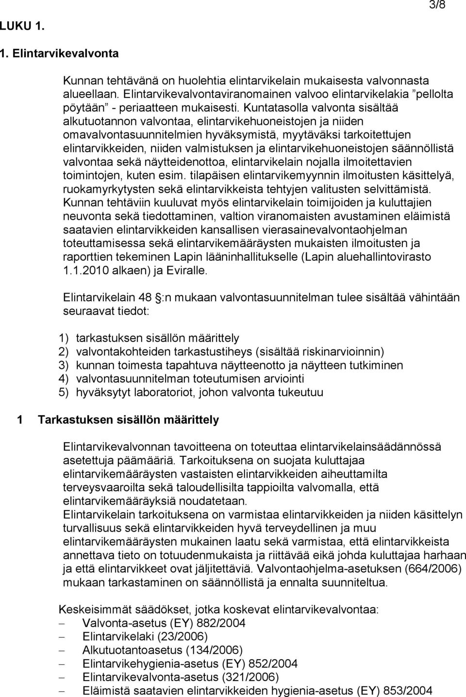 Kuntatasolla valvonta sisältää alkutuotannon valvontaa, elintarvikehuoneistojen ja niiden omavalvontasuunnitelmien hyväksymistä, myytäväksi tarkoitettujen elintarvikkeiden, niiden valmistuksen ja