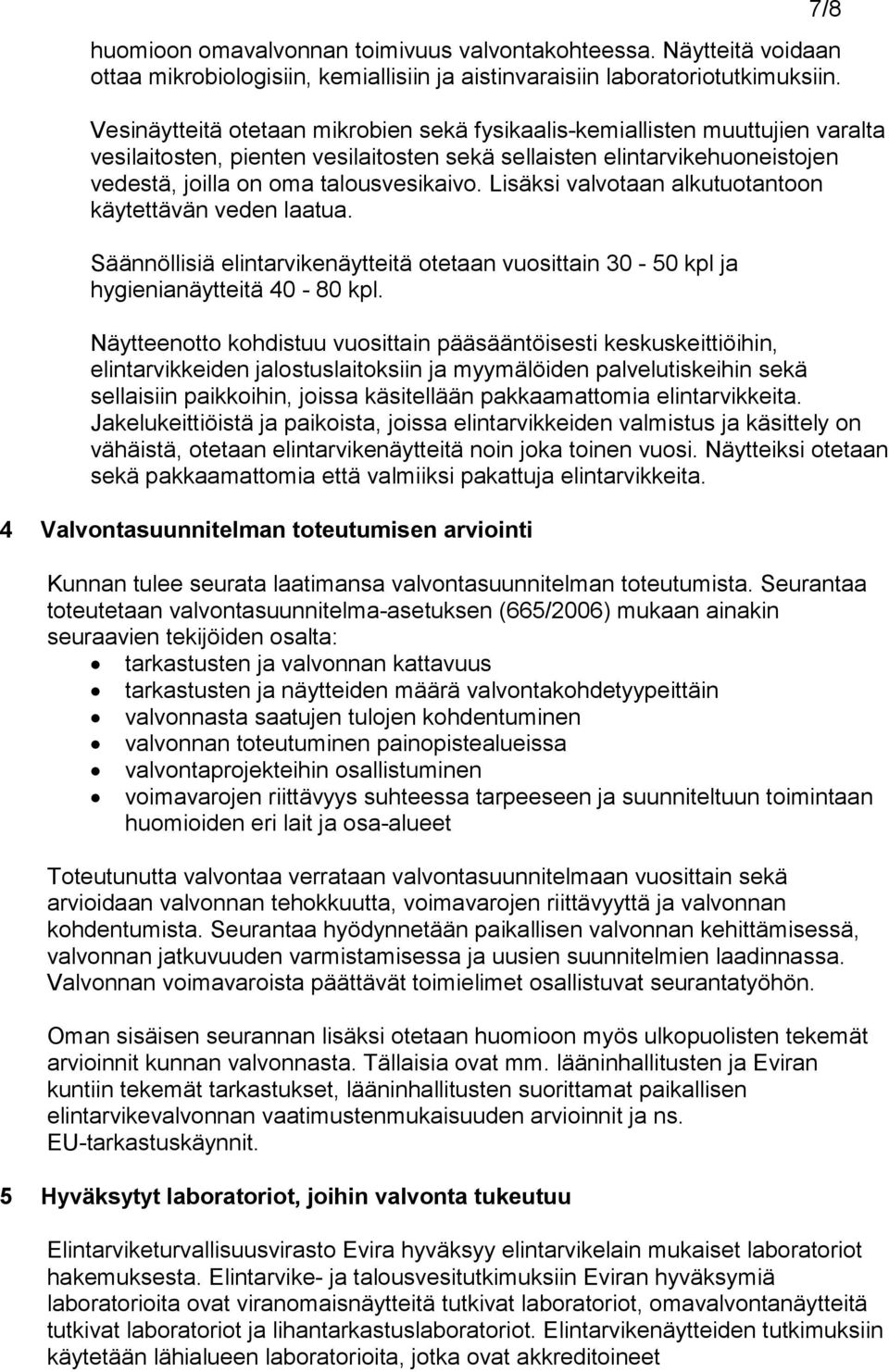 Lisäksi valvotaan alkutuotantoon käytettävän veden laatua. Säännöllisiä elintarvikenäytteitä otetaan vuosittain 30-50 kpl ja hygienianäytteitä 40-80 kpl.