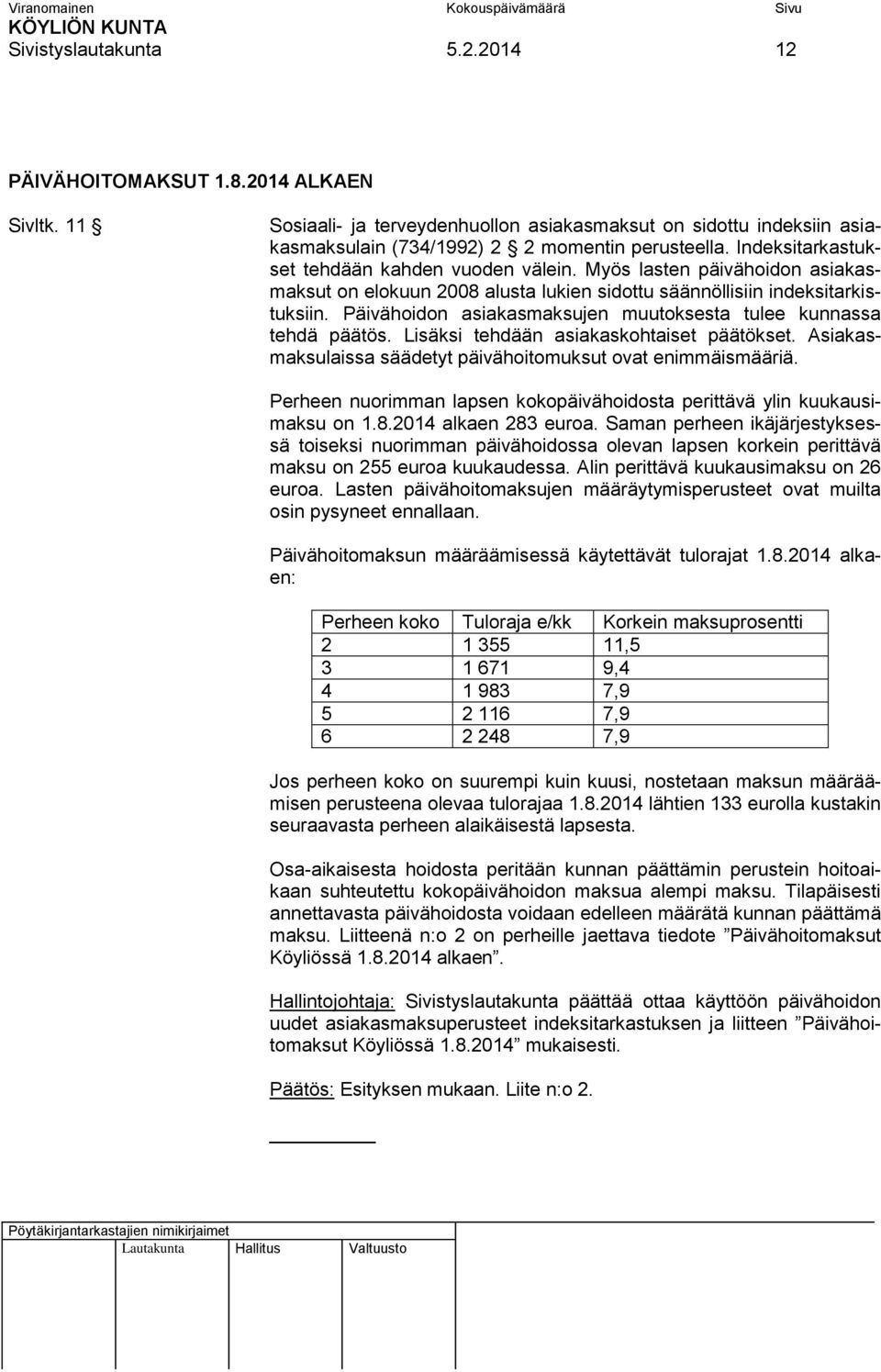 Päivähoidon asiakasmaksujen muutoksesta tulee kunnassa tehdä päätös. Lisäksi tehdään asiakaskohtaiset päätökset. Asiakasmaksulaissa säädetyt päivähoitomuksut ovat enimmäismääriä.