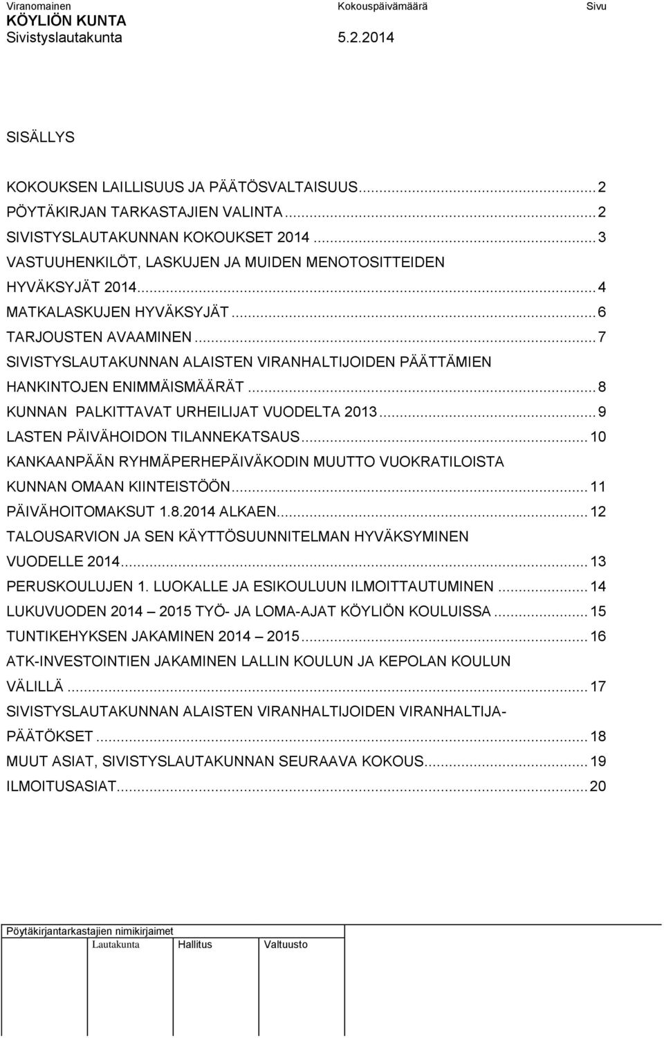 .. 7 SIVISTYSLAUTAKUNNAN ALAISTEN VIRANHALTIJOIDEN PÄÄTTÄMIEN HANKINTOJEN ENIMMÄISMÄÄRÄT... 8 KUNNAN PALKITTAVAT URHEILIJAT VUODELTA 2013... 9 LASTEN PÄIVÄHOIDON TILANNEKATSAUS.