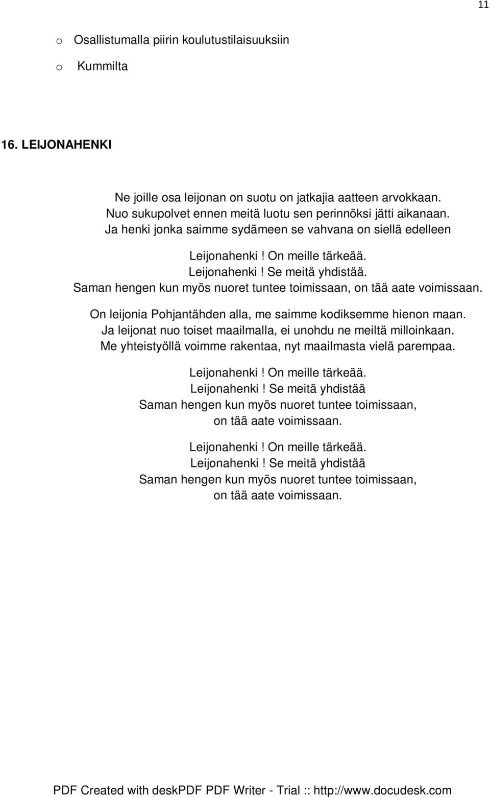 Saman hengen kun myös nuoret tuntee toimissaan, on tää aate voimissaan. On leijonia Pohjantähden alla, me saimme kodiksemme hienon maan.