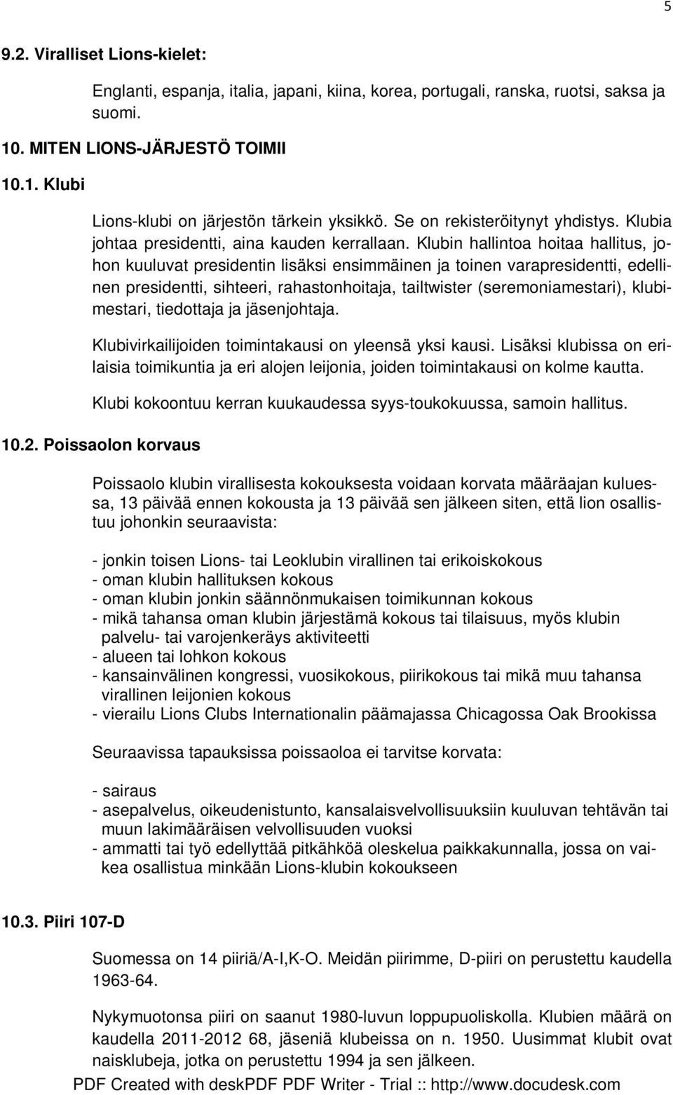 Klubin hallintoa hoitaa hallitus, johon kuuluvat presidentin lisäksi ensimmäinen ja toinen varapresidentti, edellinen presidentti, sihteeri, rahastonhoitaja, tailtwister (seremoniamestari),