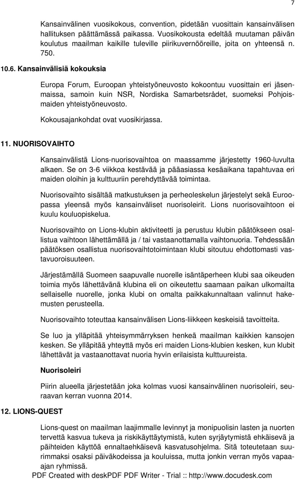 Kansainvälisiä kokouksia Europa Forum, Euroopan yhteistyöneuvosto kokoontuu vuosittain eri jäsenmaissa, samoin kuin NSR, Nordiska Samarbetsrådet, suomeksi Pohjoismaiden yhteistyöneuvosto.