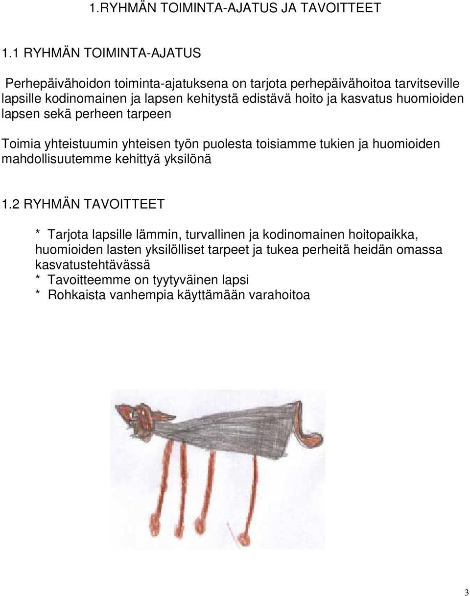 hoito ja kasvatus huomioiden lapsen sekä perheen tarpeen Toimia yhteistuumin yhteisen työn puolesta toisiamme tukien ja huomioiden mahdollisuutemme