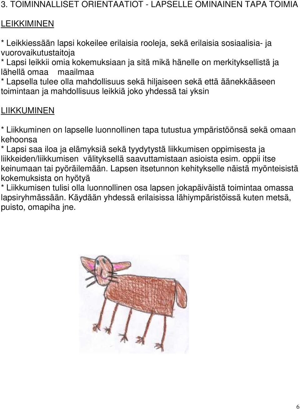 yhdessä tai yksin LIIKKUMINEN * Liikkuminen on lapselle luonnollinen tapa tutustua ympäristöönsä sekä omaan kehoonsa * Lapsi saa iloa ja elämyksiä sekä tyydytystä liikkumisen oppimisesta ja