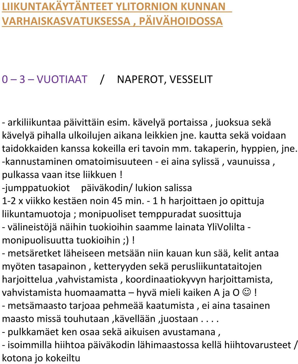 -kannustaminen omatoimisuuteen - ei aina sylissä, vaunuissa, pulkassa vaan itse liikkuen! -jumppatuokiot päiväkodin/ lukion salissa 1-2 x viikko kestäen noin 45 min.