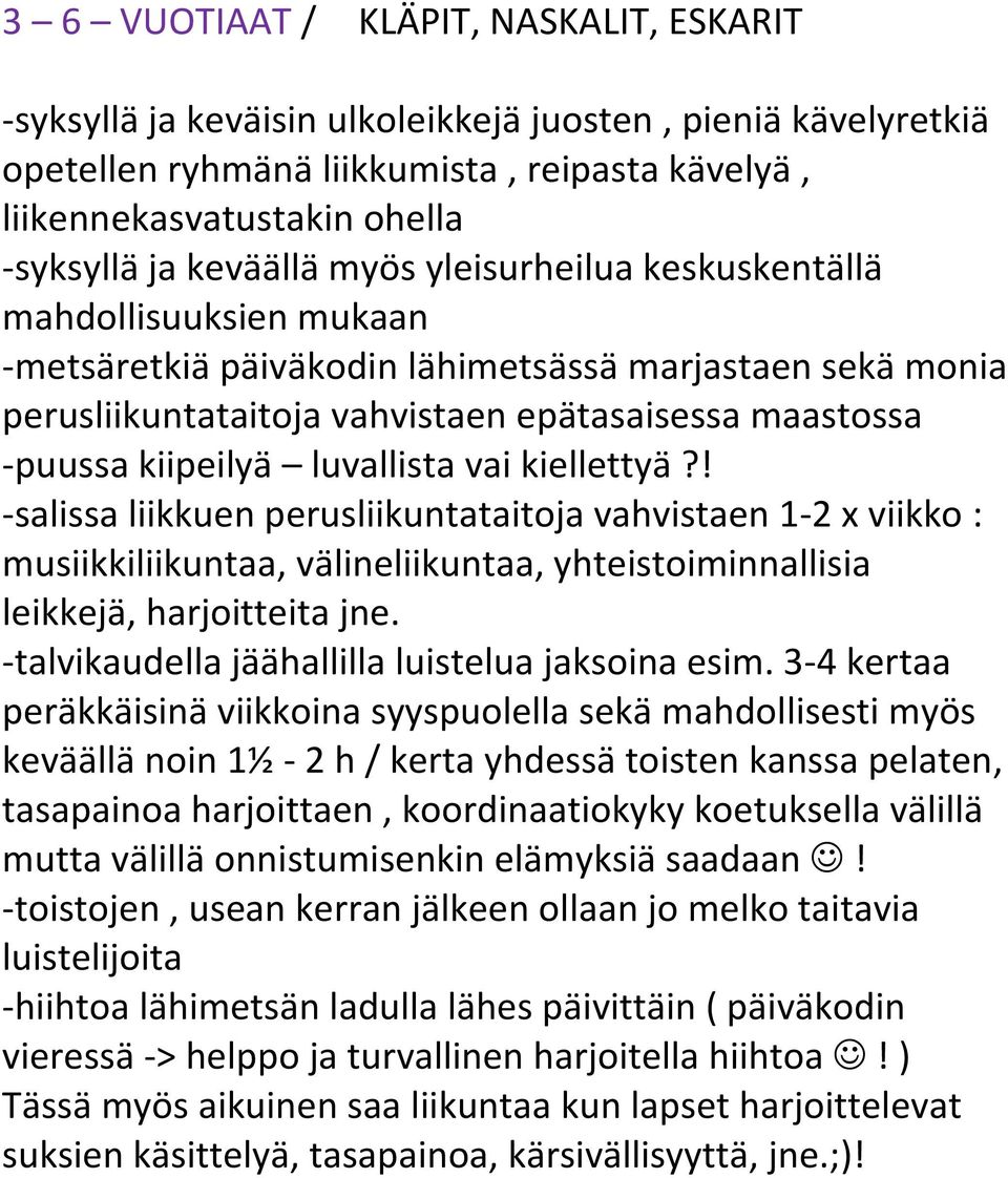 luvallista vai kiellettyä?! -salissa liikkuen perusliikuntataitoja vahvistaen 1-2 x viikko : musiikkiliikuntaa, välineliikuntaa, yhteistoiminnallisia leikkejä, harjoitteita jne.