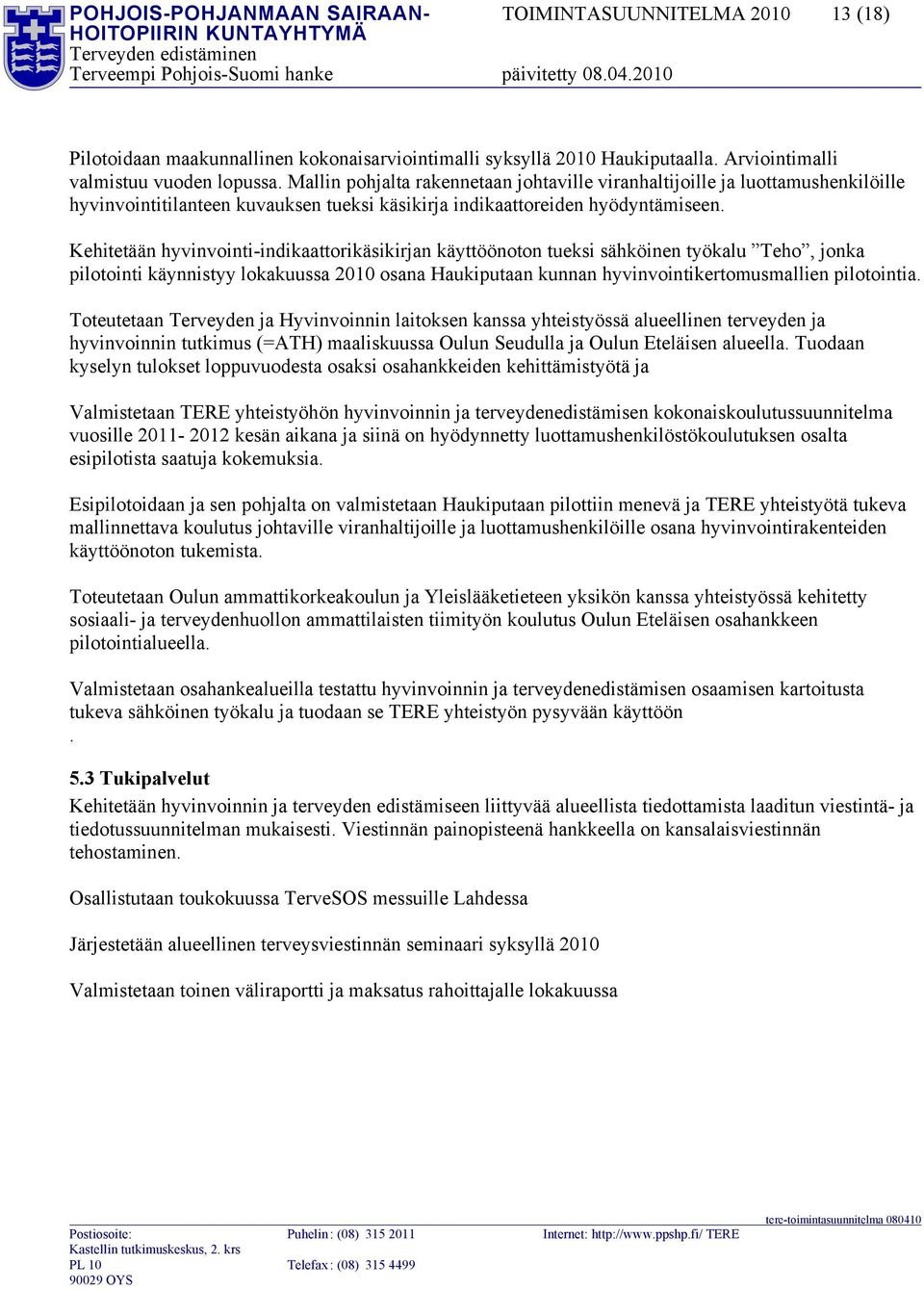 Kehitetään hyvinvointi-indikaattorikäsikirjan käyttöönoton tueksi sähköinen työkalu Teho, jonka pilotointi käynnistyy lokakuussa 2010 osana Haukiputaan kunnan hyvinvointikertomusmallien pilotointia.