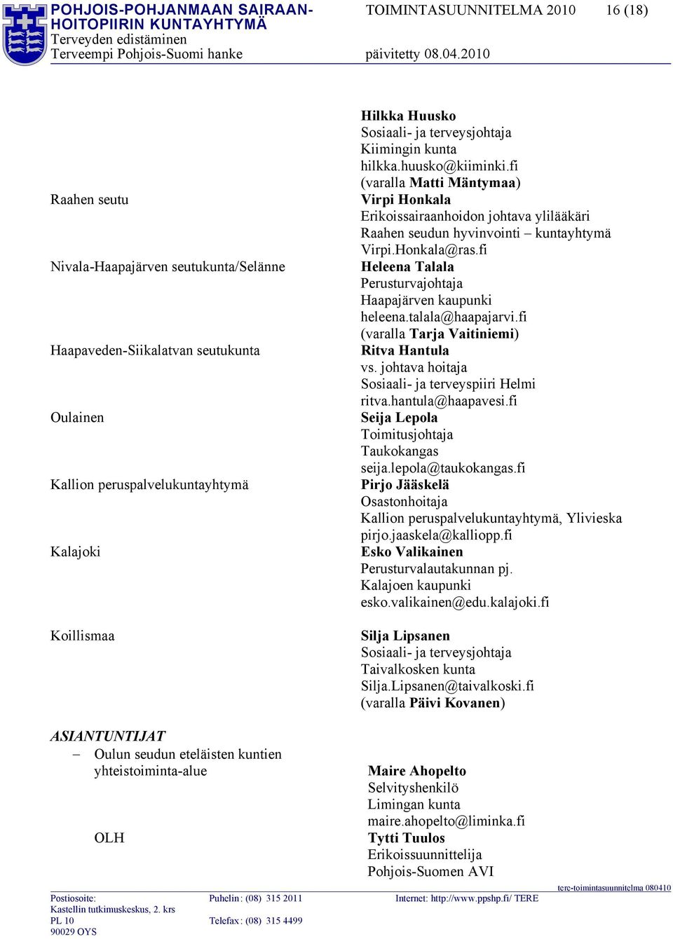 fi (varalla Matti Mäntymaa) Virpi Honkala Erikoissairaanhoidon johtava ylilääkäri Raahen seudun hyvinvointi kuntayhtymä Virpi.Honkala@ras.