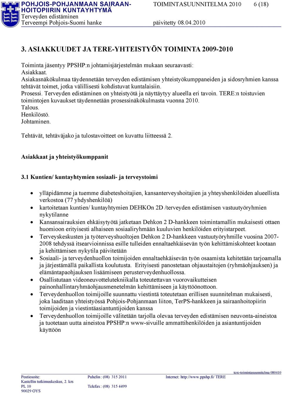 on yhteistyötä ja näyttäytyy alueella eri tavoin. TERE:n toistuvien toimintojen kuvaukset täydennetään prosessinäkökulmasta vuonna 2010. Talous. Henkilöstö. Johtaminen.