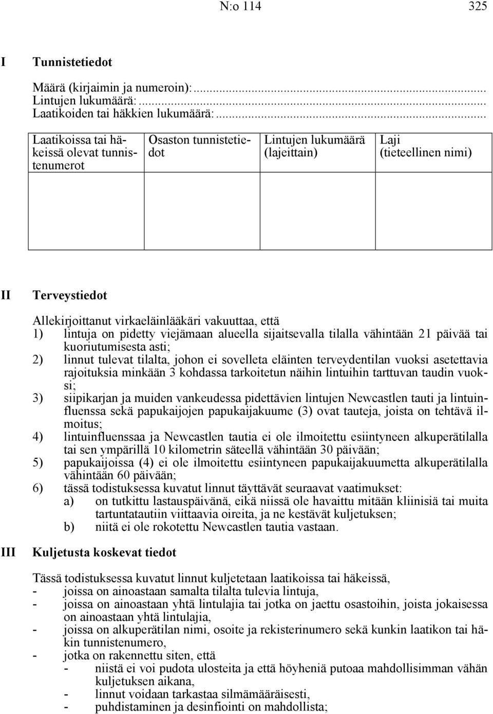 1) lintuja on pidetty viejämaan alueella sijaitsevalla tilalla vähintään 21 päivää tai kuoriutumisesta asti; 2) linnut tulevat tilalta, johon ei sovelleta eläinten terveydentilan vuoksi asetettavia