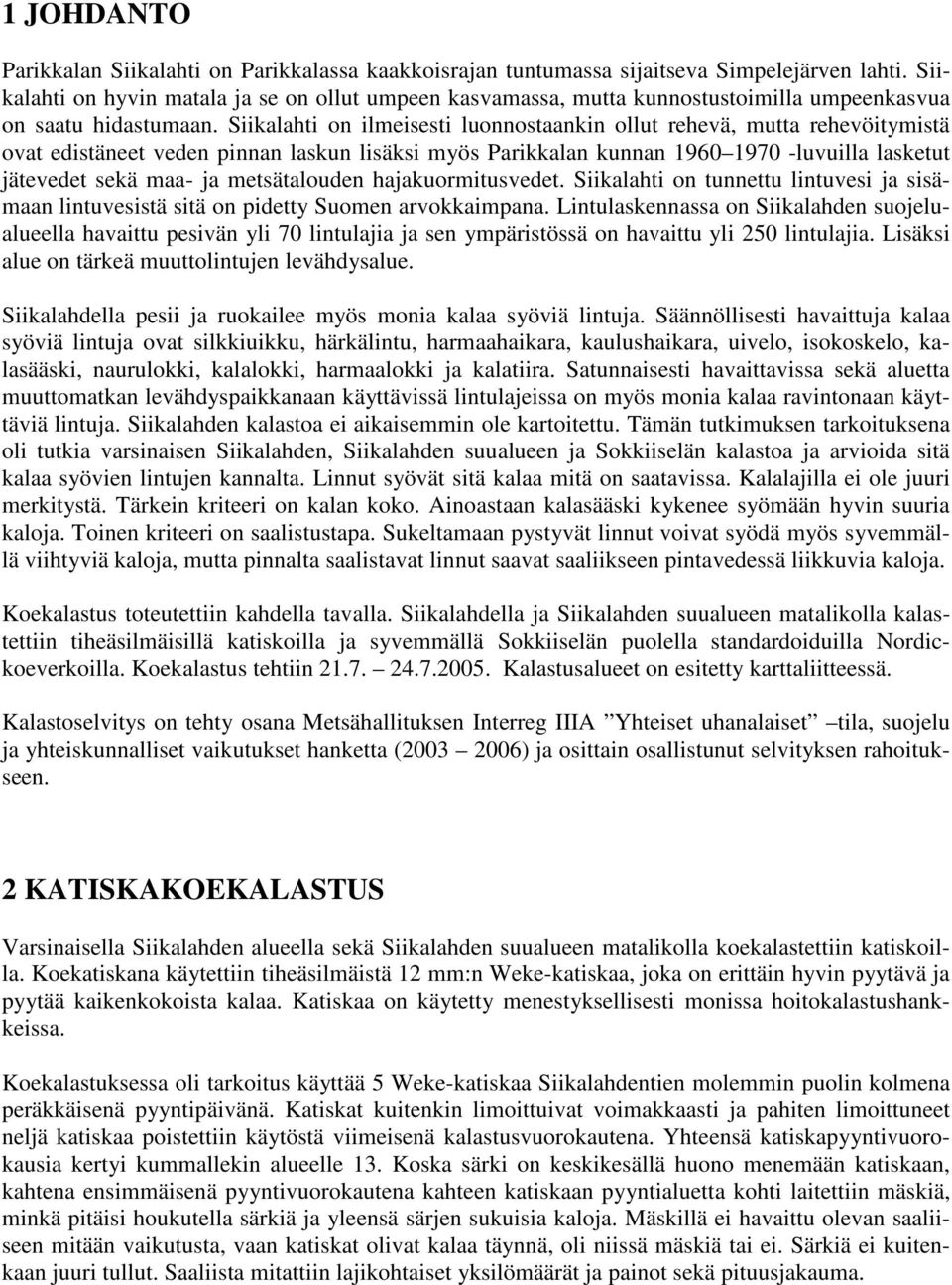 Siikalahti on ilmeisesti luonnostaankin ollut rehevä, mutta rehevöitymistä ovat edistäneet veden pinnan laskun lisäksi myös Parikkalan kunnan 1960 1970 -luvuilla lasketut jätevedet sekä maa- ja