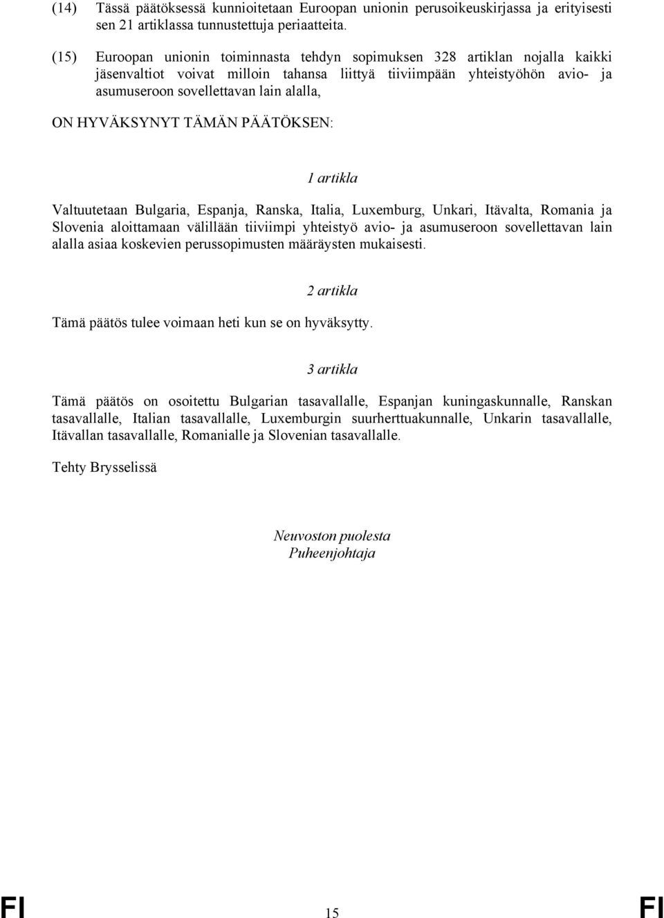 HYVÄKSYNYT TÄMÄN PÄÄTÖKSEN: 1 artikla Valtuutetaan Bulgaria, Espanja, Ranska, Italia, Luxemburg, Unkari, Itävalta, Romania ja Slovenia aloittamaan välillään tiiviimpi yhteistyö avio- ja asumuseroon