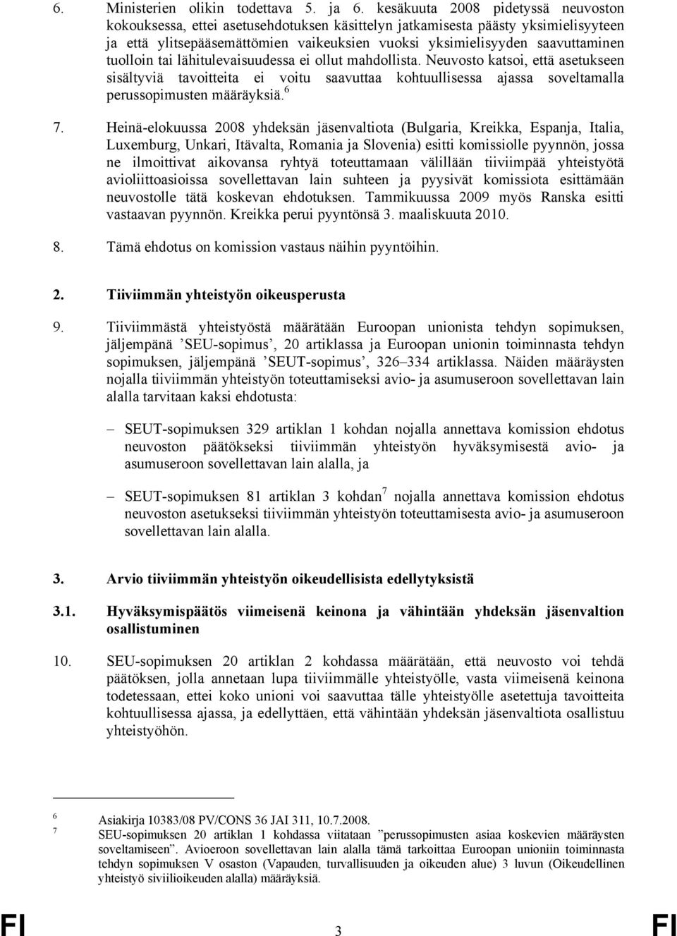 tuolloin tai lähitulevaisuudessa ei ollut mahdollista. Neuvosto katsoi, että asetukseen sisältyviä tavoitteita ei voitu saavuttaa kohtuullisessa ajassa soveltamalla perussopimusten määräyksiä. 6 7.