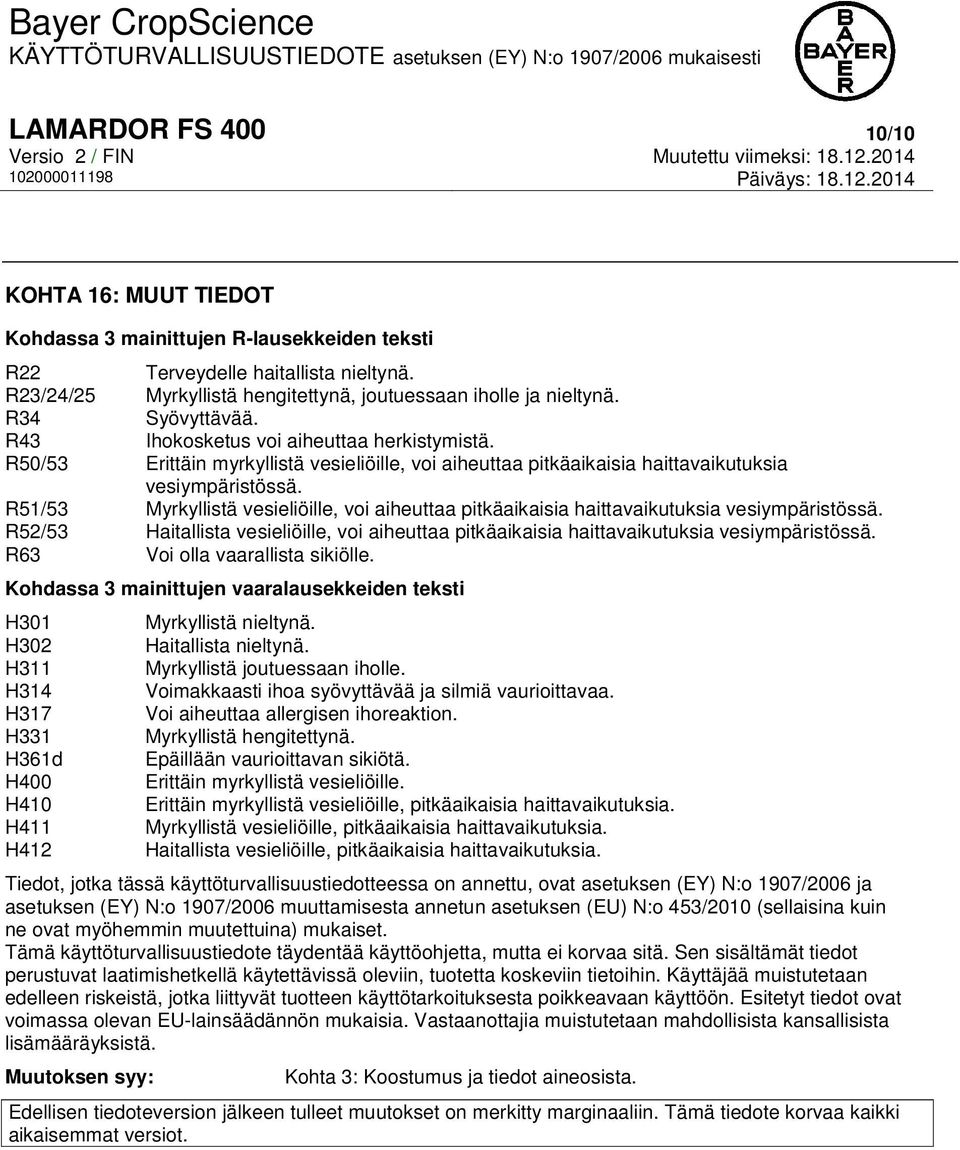 R51/53 Myrkyllistä vesieliöille, voi aiheuttaa pitkäaikaisia haittavaikutuksia vesiympäristössä. R52/53 Haitallista vesieliöille, voi aiheuttaa pitkäaikaisia haittavaikutuksia vesiympäristössä.