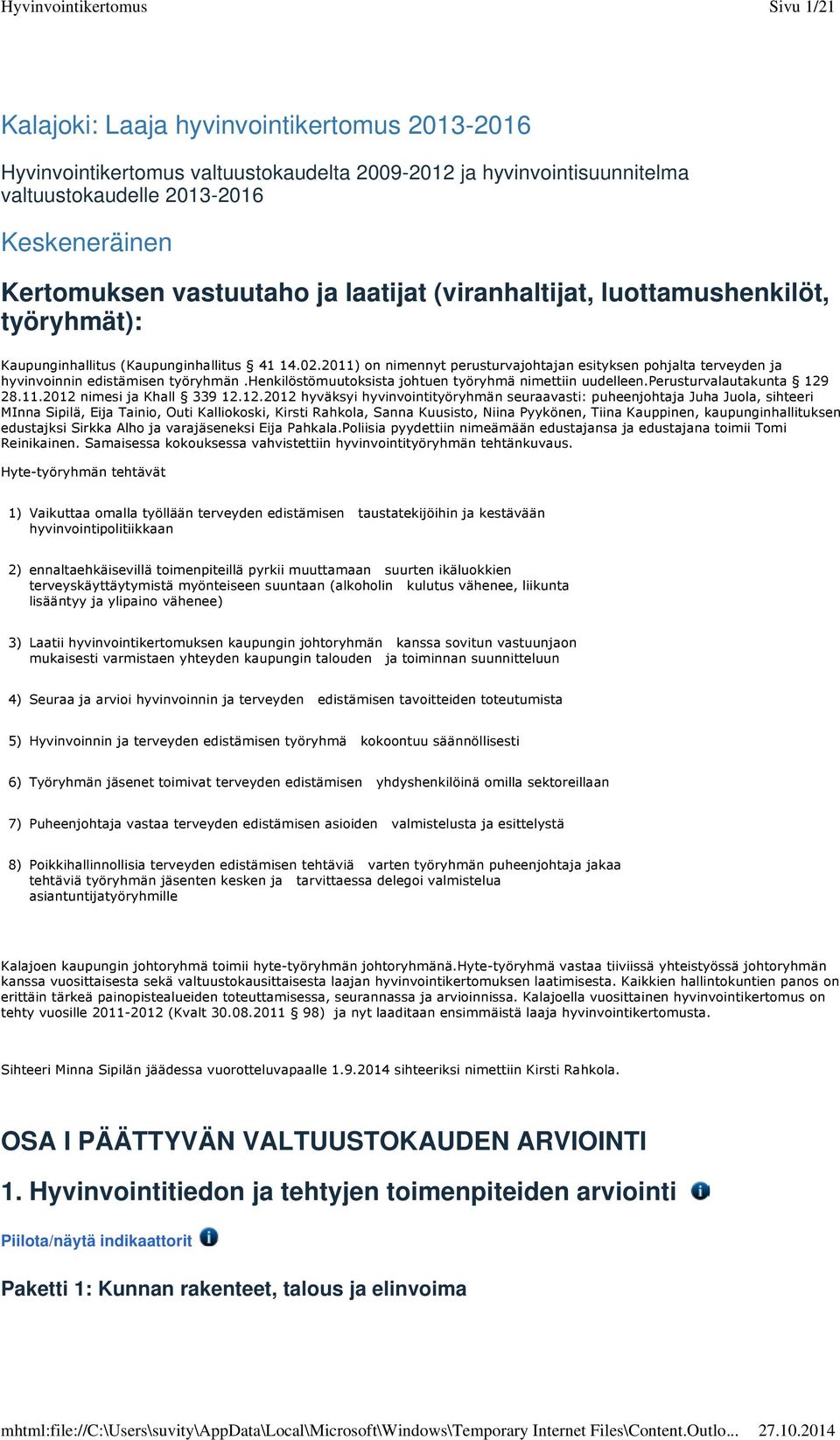 2011) on nimennyt perusturvajohtajan esityksen pohjalta terveyden ja hyvinvoinnin edistämisen työryhmän.henkilöstömuutoksista johtuen työryhmä nimettiin uudelleen.perusturvalautakunta 129 28.11.2012 nimesi ja Khall 339 12.