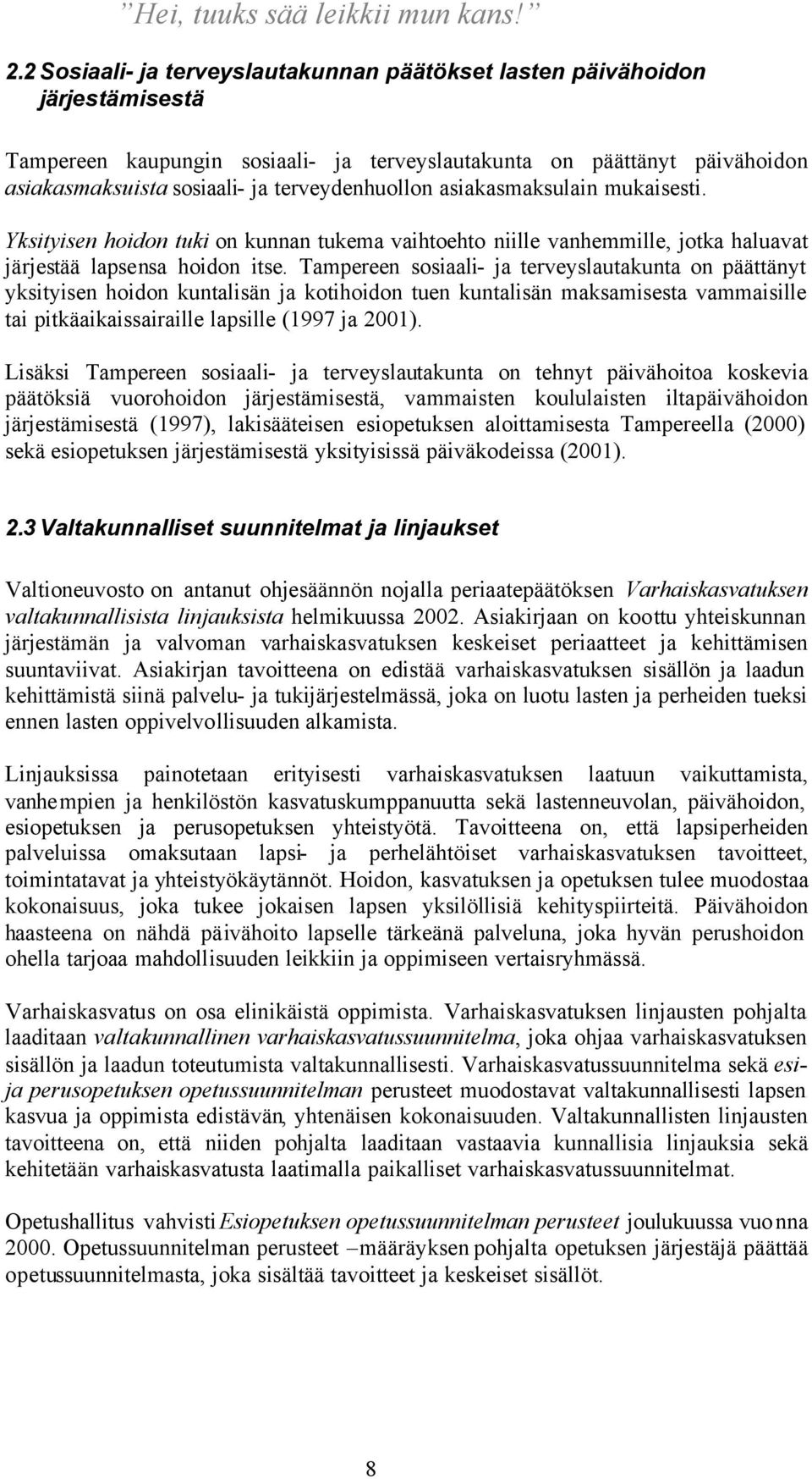 Tampereen sosiaali- ja terveyslautakunta on päättänyt yksityisen hoidon kuntalisän ja kotihoidon tuen kuntalisän maksamisesta vammaisille tai pitkäaikaissairaille lapsille (1997 ja 2001).