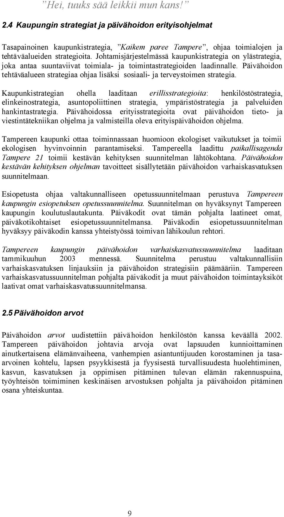 Päivähoidon tehtäväalueen strategiaa ohjaa lisäksi sosiaali- ja terveystoimen strategia.