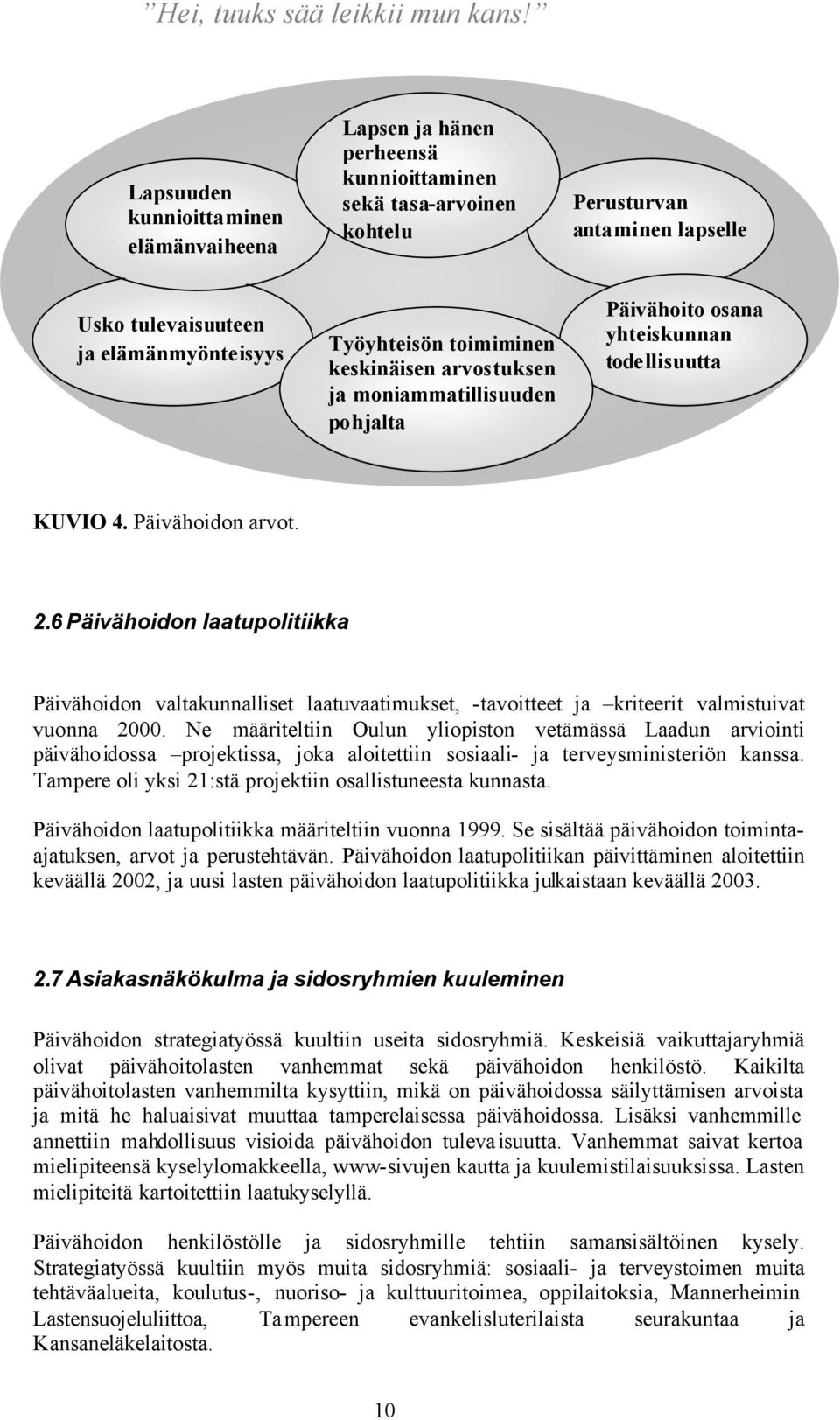 6 Päivähoidon laatupolitiikka Päivähoidon valtakunnalliset laatuvaatimukset, -tavoitteet ja kriteerit valmistuivat vuonna 2000.