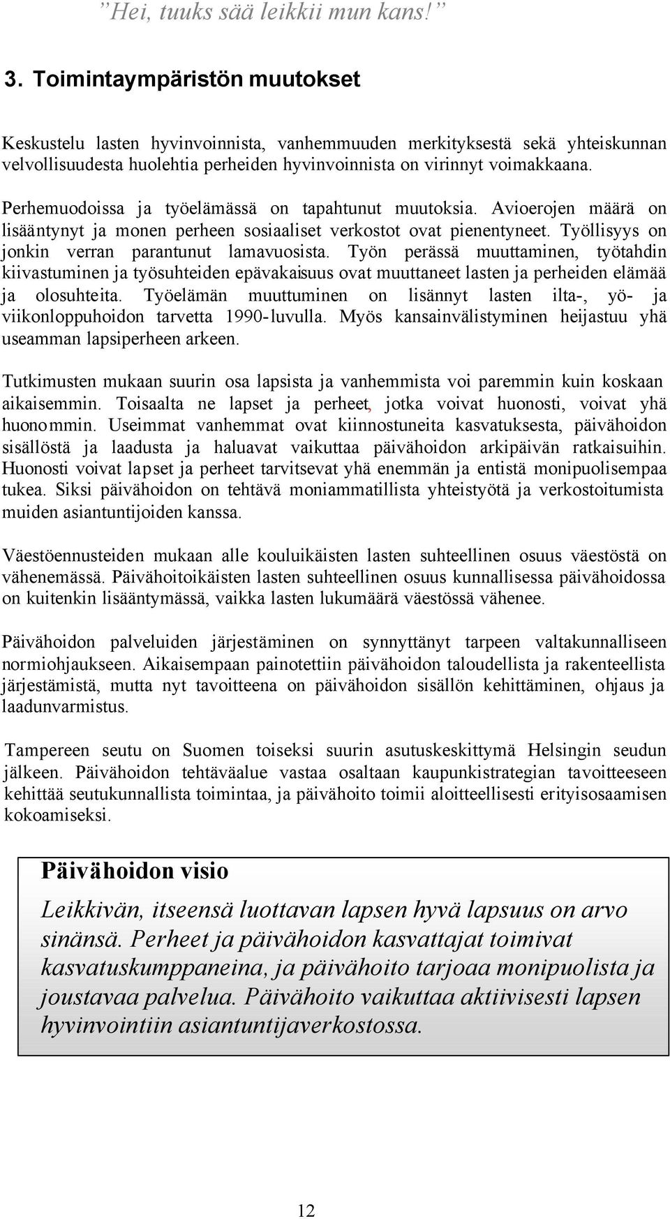 Työn perässä muuttaminen, työtahdin kiivastuminen ja työsuhteiden epävakaisuus ovat muuttaneet lasten ja perheiden elämää ja olosuhteita.