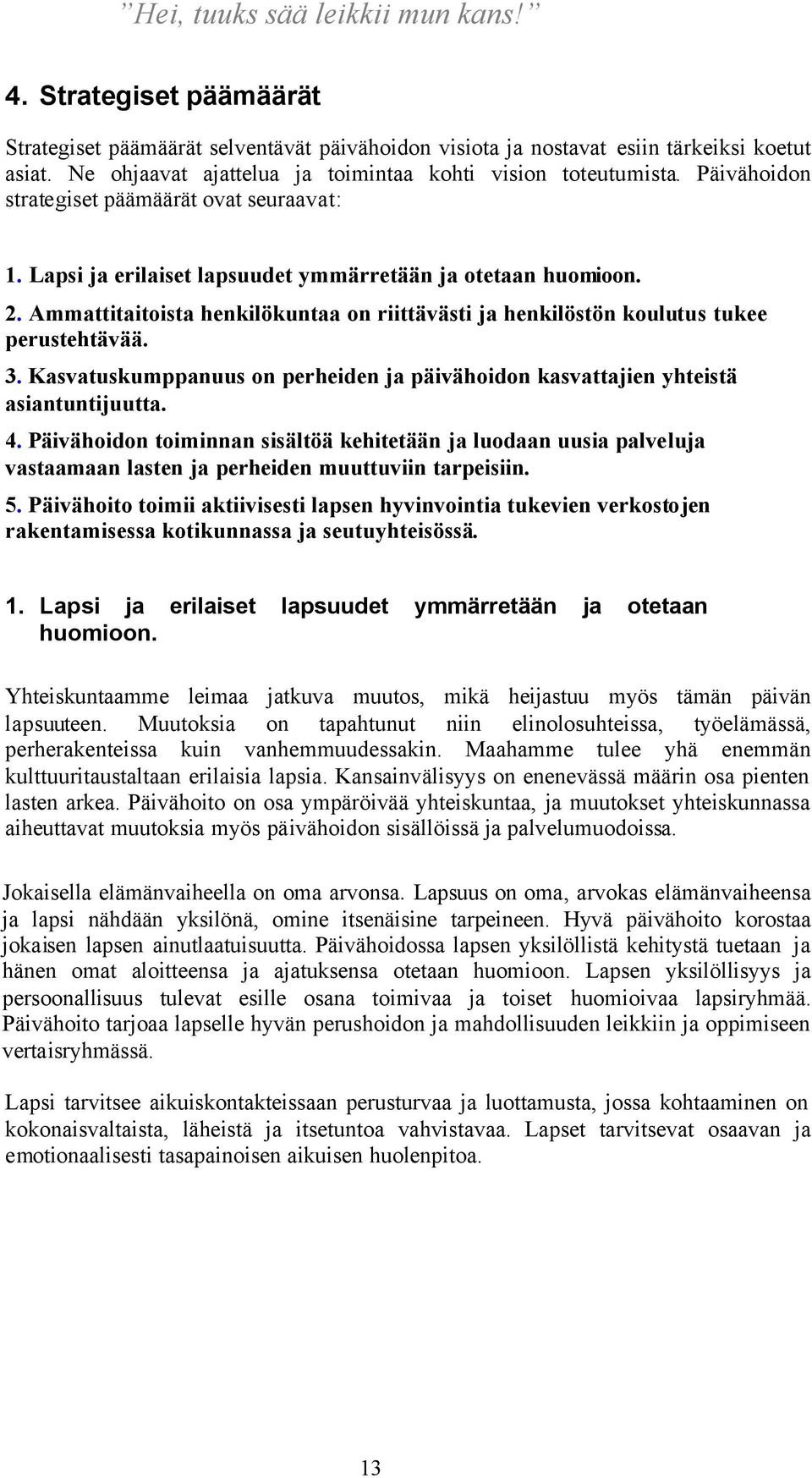 Ammattitaitoista henkilökuntaa on riittävästi ja henkilöstön koulutus tukee perustehtävää. 3. Kasvatuskumppanuus on perheiden ja päivähoidon kasvattajien yhteistä asiantuntijuutta. 4.