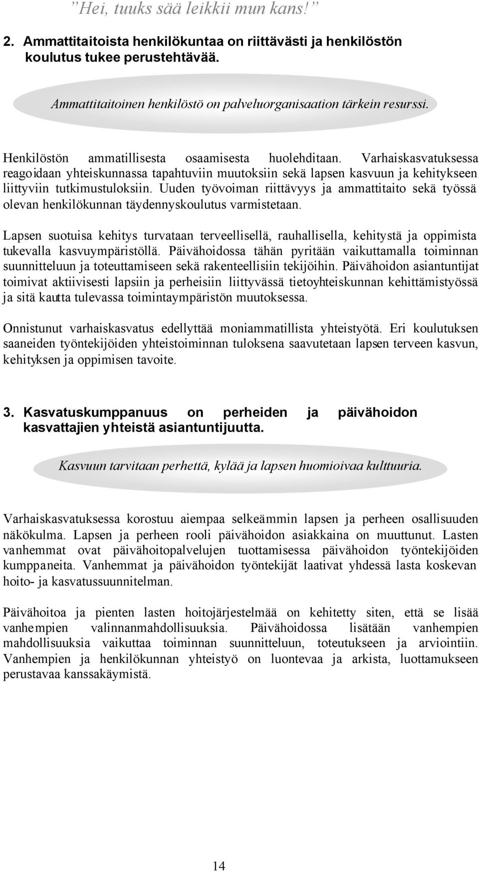 Uuden työvoiman riittävyys ja ammattitaito sekä työssä olevan henkilökunnan täydennyskoulutus varmistetaan.