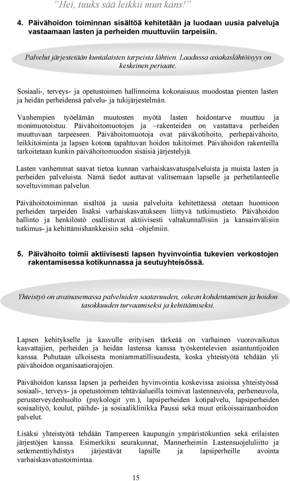 Vanhempien työelämän muutosten myötä lasten hoidontarve muuttuu ja monimuotoistuu. Päivähoitomuotojen ja rakenteiden on vastattava perheiden muuttuvaan tarpeeseen.
