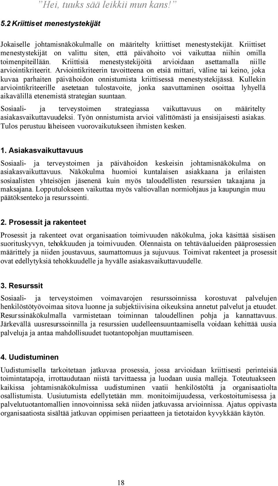 Arviointikriteerin tavoitteena on etsiä mittari, väline tai keino, joka kuvaa parhaiten päivähoidon onnistumista kriittisessä menestystekijässä.