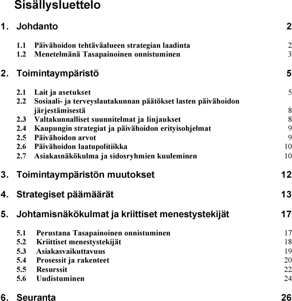 5 Päivähoidon arvot 9 2.6 Päivähoidon laatupolitiikka 10 2.7 Asiakasnäkökulma ja sidosryhmien kuuleminen 10 3. Toimintaympäristön muutokset 12 4. Strategiset päämäärät 13 5.