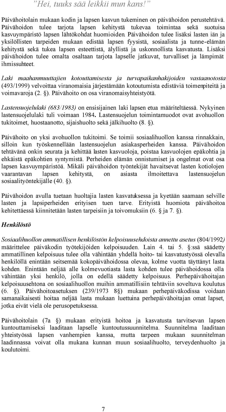 Päivähoidon tulee lisäksi lasten iän ja yksilöllisten tarpeiden mukaan edistää lapsen fyysistä, sosiaalista ja tunne-elämän kehitystä sekä tukea lapsen esteettistä, älyllistä ja uskonnollista