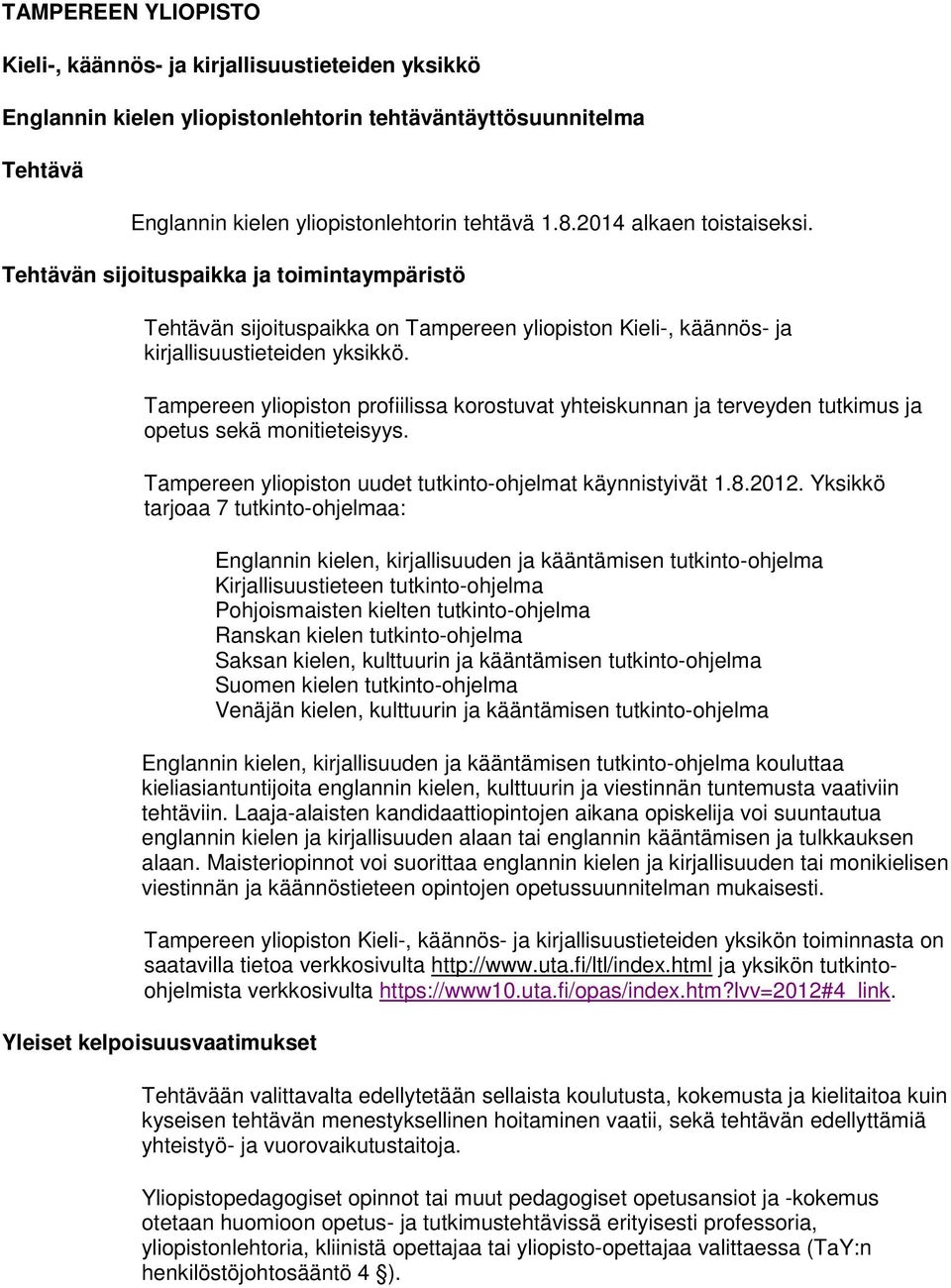 Tampereen yliopiston profiilissa korostuvat yhteiskunnan ja terveyden tutkimus ja opetus sekä monitieteisyys. Tampereen yliopiston uudet tutkinto-ohjelmat käynnistyivät 1.8.2012.