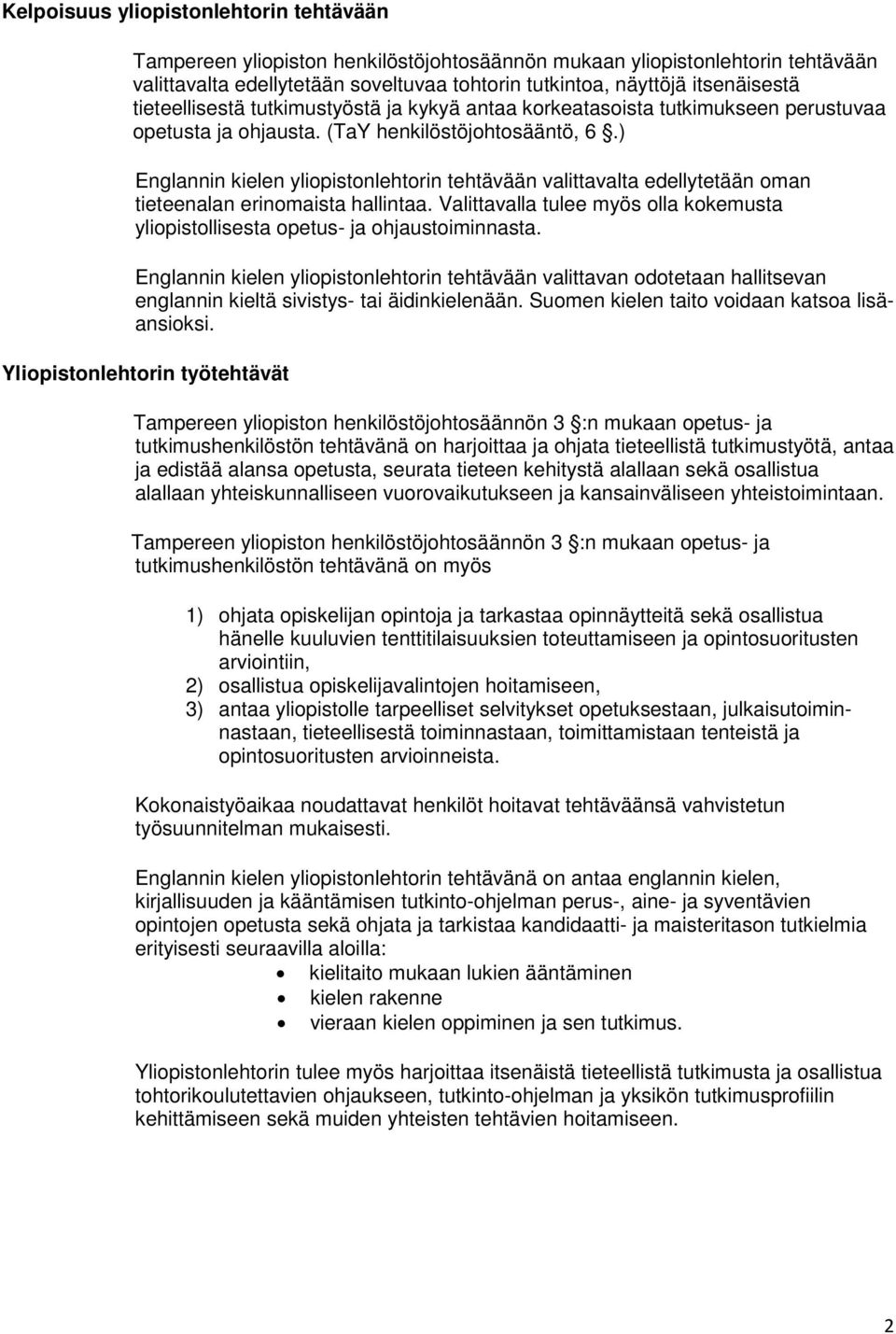 ) Englannin kielen yliopistonlehtorin tehtävään valittavalta edellytetään oman tieteenalan erinomaista hallintaa. Valittavalla tulee myös olla kokemusta yliopistollisesta opetus- ja ohjaustoiminnasta.