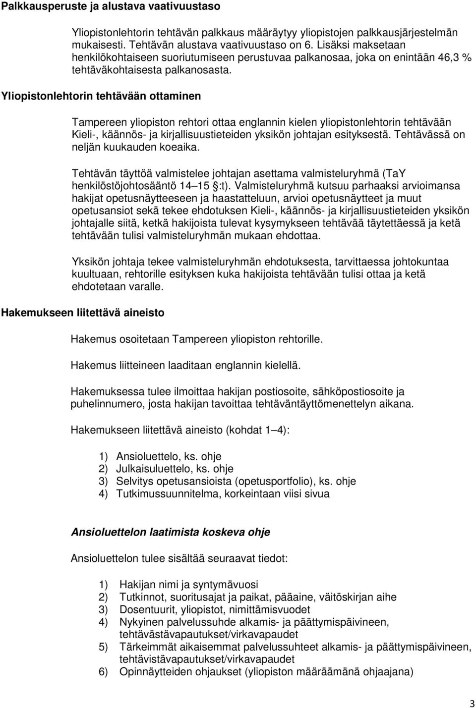 Yliopistonlehtorin tehtävään ottaminen Tampereen yliopiston rehtori ottaa englannin kielen yliopistonlehtorin tehtävään Kieli-, käännös- ja kirjallisuustieteiden yksikön johtajan esityksestä.