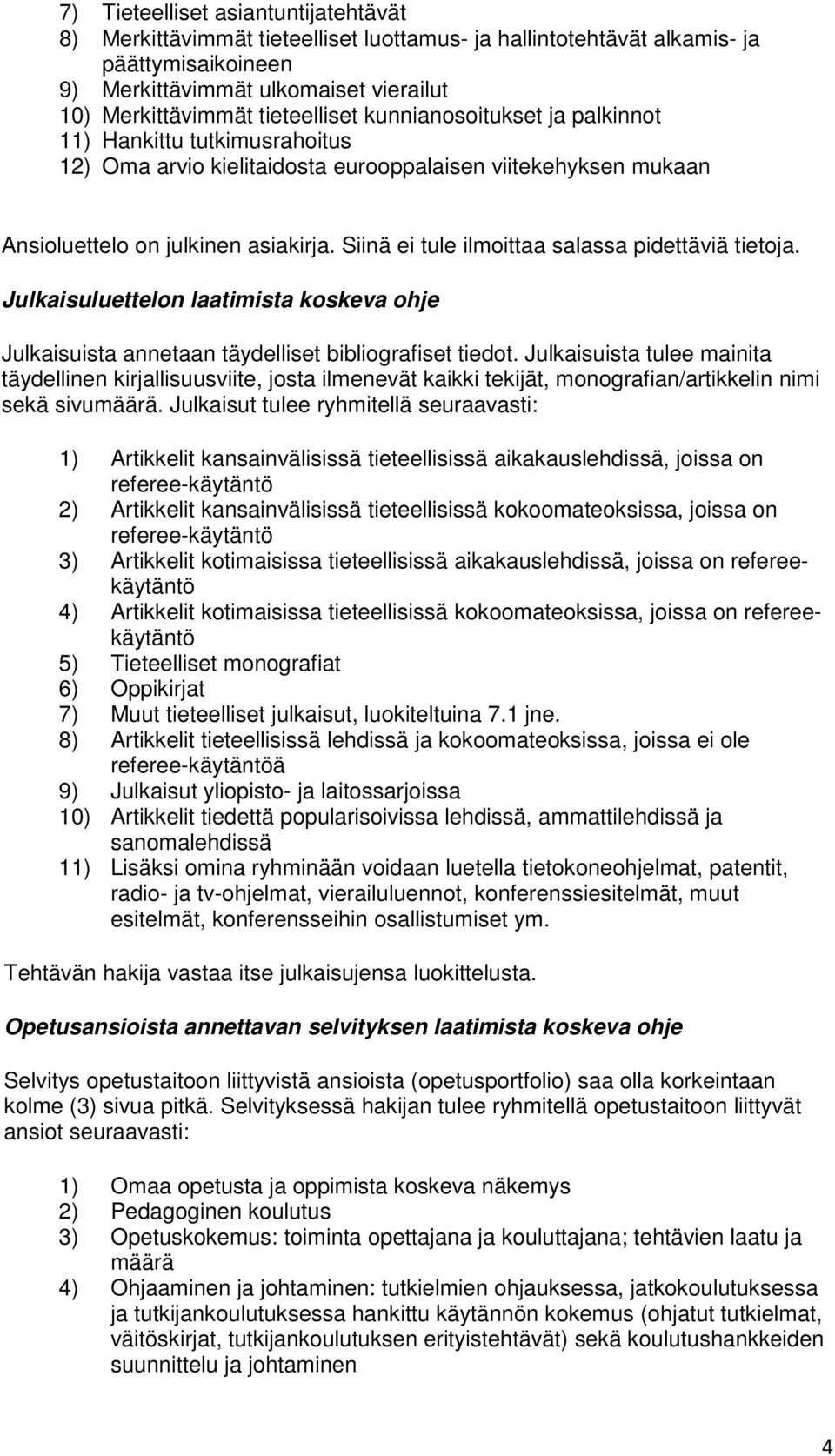 Siinä ei tule ilmoittaa salassa pidettäviä tietoja. Julkaisuluettelon laatimista koskeva ohje Julkaisuista annetaan täydelliset bibliografiset tiedot.