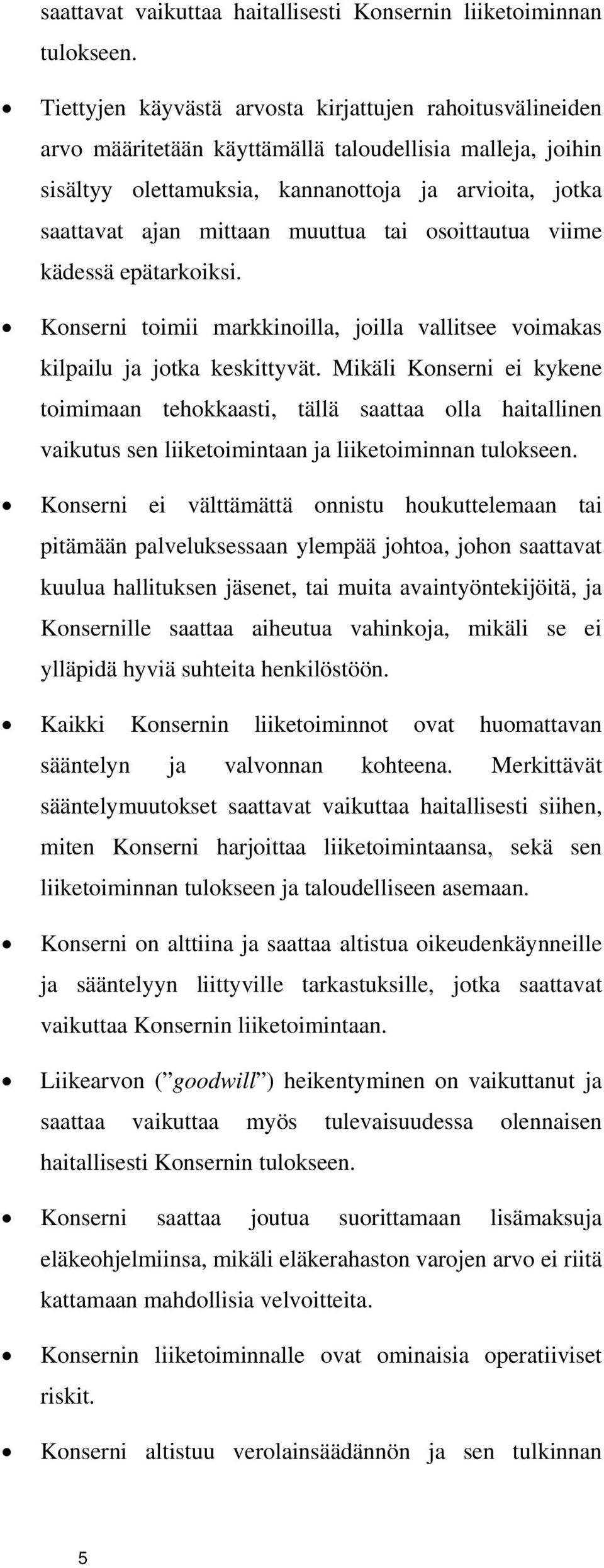 muuttua tai osoittautua viime kädessä epätarkoiksi. Konserni toimii markkinoilla, joilla vallitsee voimakas kilpailu ja jotka keskittyvät.