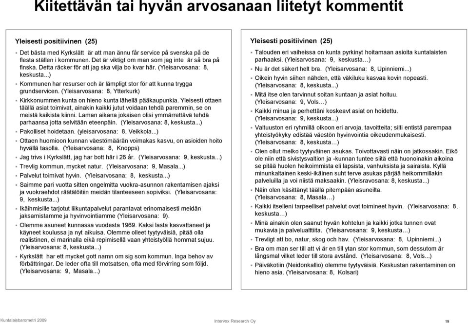 ..) Kommunen har resurser och är lämpligt stor för att kunna trygga grundservicen. (Yleisarvosana: 8, Ytterkurk) Kirkkonummen kunta on hieno kunta lähellä pääkaupunkia.