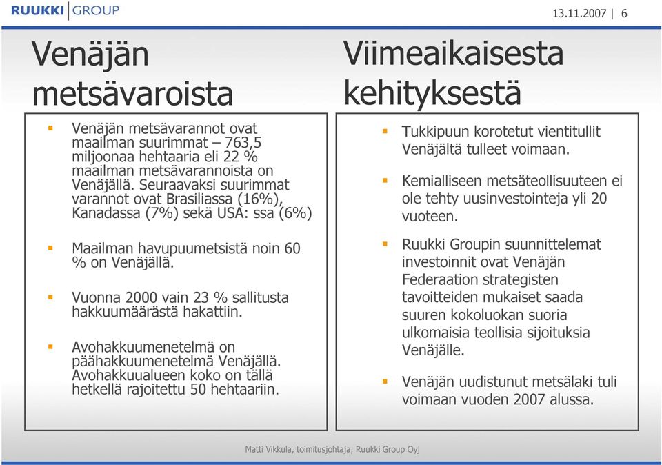 Avohakkuumenetelmä on päähakkuumenetelmä Venäjällä. Avohakkuualueen koko on tällä hetkellä rajoitettu 50 hehtaariin.