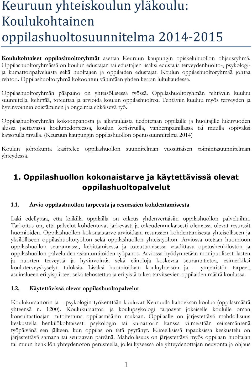 Koulun oppilashuoltoryhmää johtaa rehtori. Oppilashuoltoryhmä kokoontuu vähintään yhden kerran lukukaudessa. Oppilashuoltoryhmän pääpaino on yhteisöllisessä työssä.