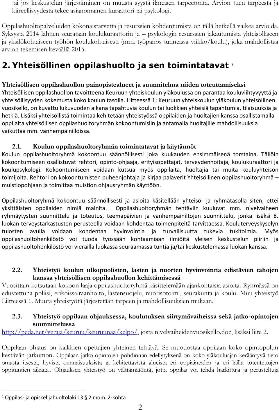 Syksystä 2014 lähtien seurataan koulukuraattorin ja psykologin resurssien jakautumista yhteisölliseen ja yksilökohtaiseen työhön koulukohtaisesti (mm.