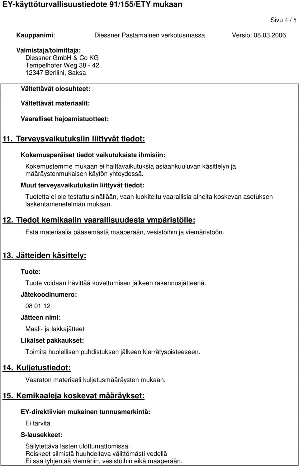 Muut terveysvaikutuksiin liittyvät tiedot: Tuotetta ei ole testattu sinällään, vaan luokiteltu vaarallisia aineita koskevan asetuksen laskentamenetelmän mukaan. 12.