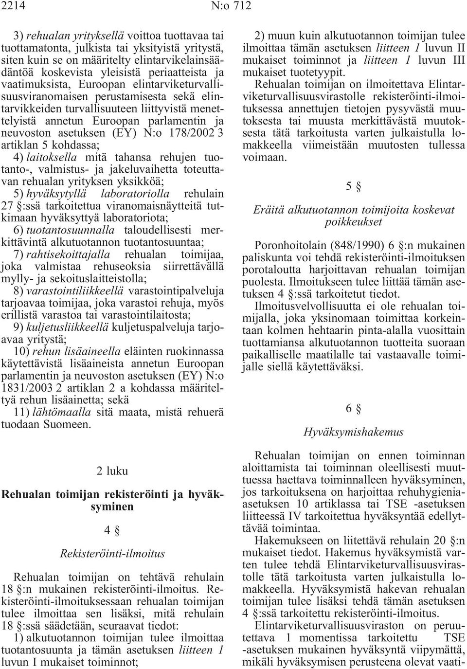 178/2002 3 artiklan 5 kohdassa; 4) laitoksella mitä tahansa rehujen tuotanto-, valmistus- ja jakeluvaihetta toteuttavan rehualan yrityksen yksikköä; 5) hyväksytyllä laboratoriolla rehulain 27 :ssä