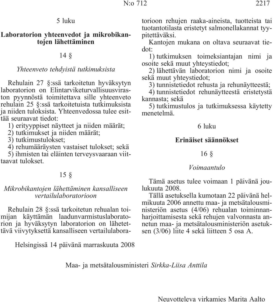 Yhteenvedossa tulee esittää seuraavat tiedot: 1) erityyppiset näytteet ja niiden määrät; 2) tutkimukset ja niiden määrät; 3) tutkimustulokset; 4) rehumääräysten vastaiset tulokset; sekä 5) ihmisten